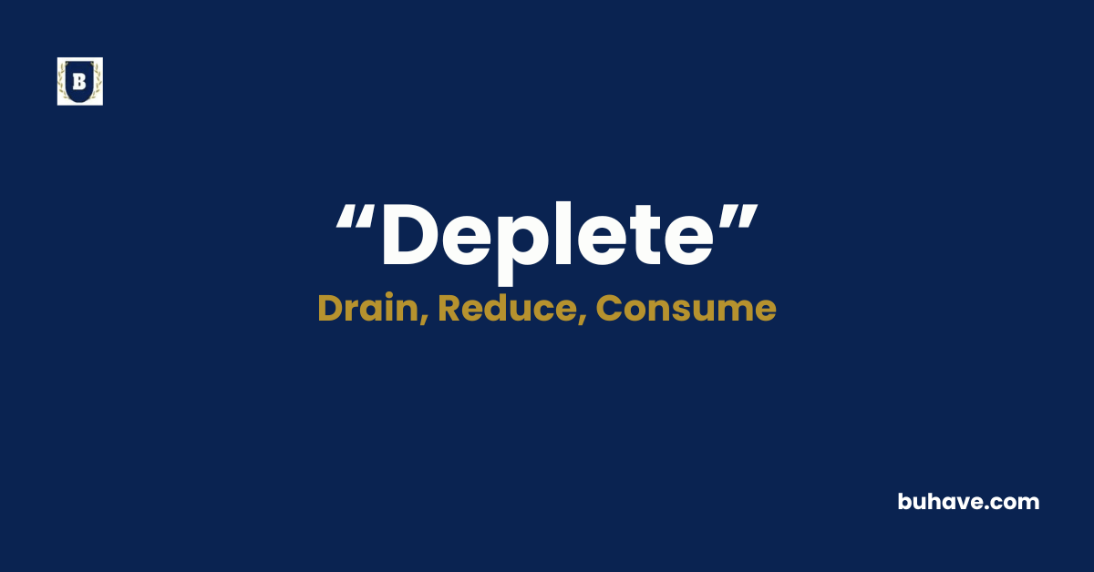 Deplete - Meaning, Definition, Synonyms and Antonyms