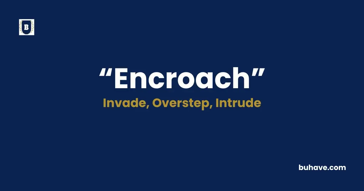 Encroach - Meaning, Definition, Synonyms and Antonyms
