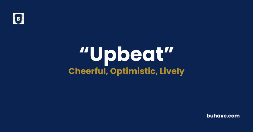 Upbeat - Meaning, Definition, Synonyms and Antonyms