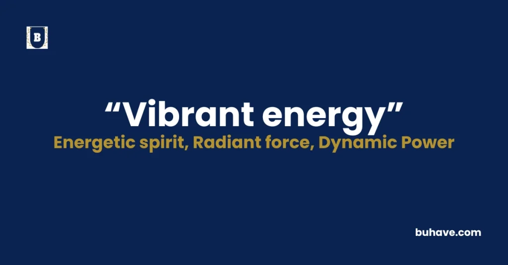 Vibrant energy - Meaning, Definition, Synonyms and Antonyms