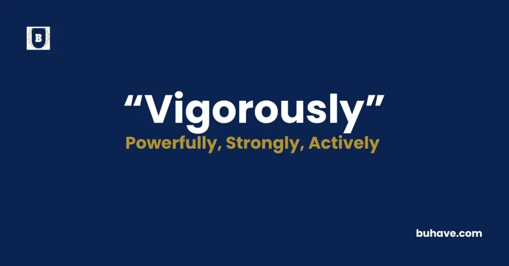 Vigorously -Meaning, Definition, Synonyms and Antonyms