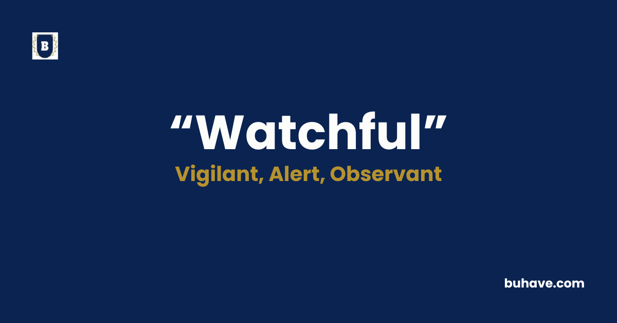 Watchful - Meaning, Definition, Synonyms and Antonyms