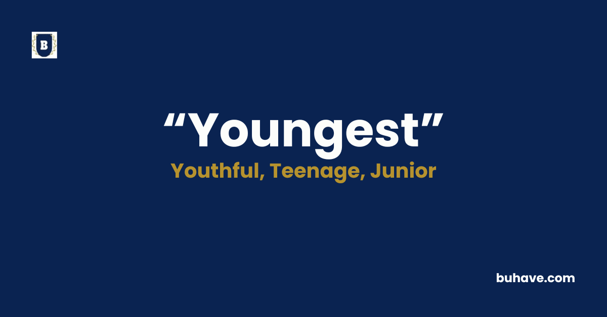 Youngest - Meaning, Definition, Synonyms and Antonyms