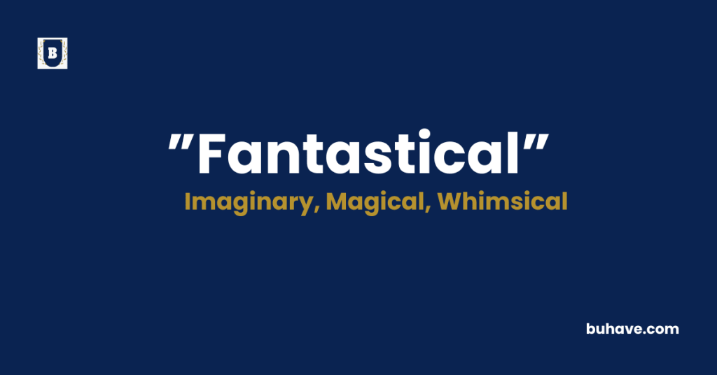 Fantastical meaning definition synonyms antonyms