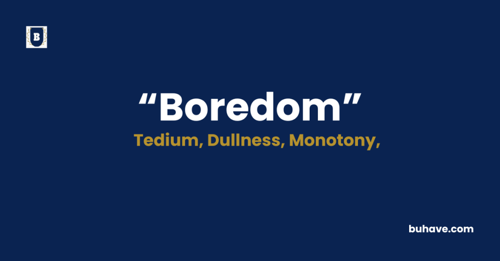 Boredom Meaning-Definition-Synonyms