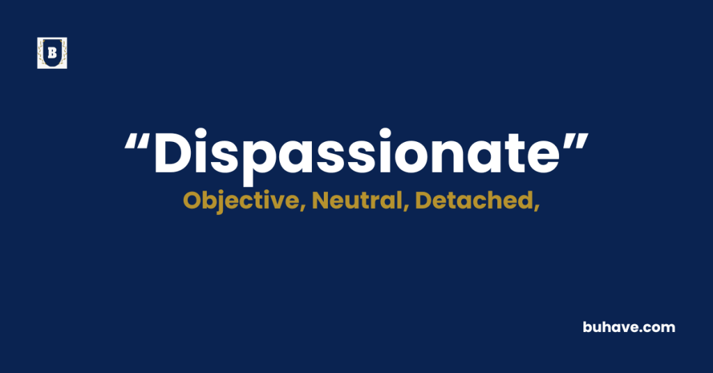 Dispassionate -Meaning-Definition-Synonyms-Antonyms