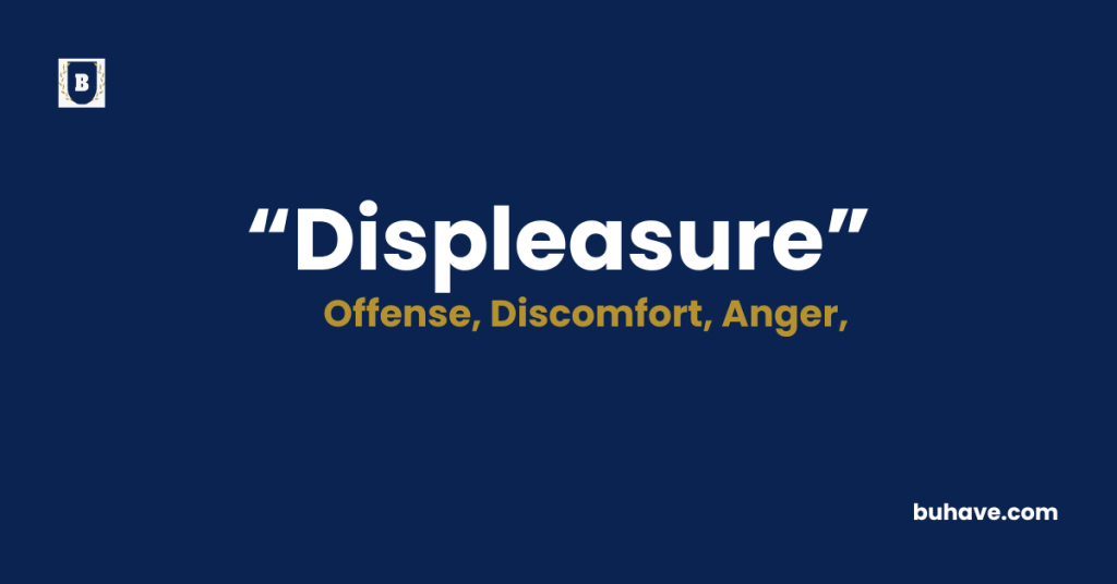 Displeasure Meaning-Definition-Synonyms-Antonyms