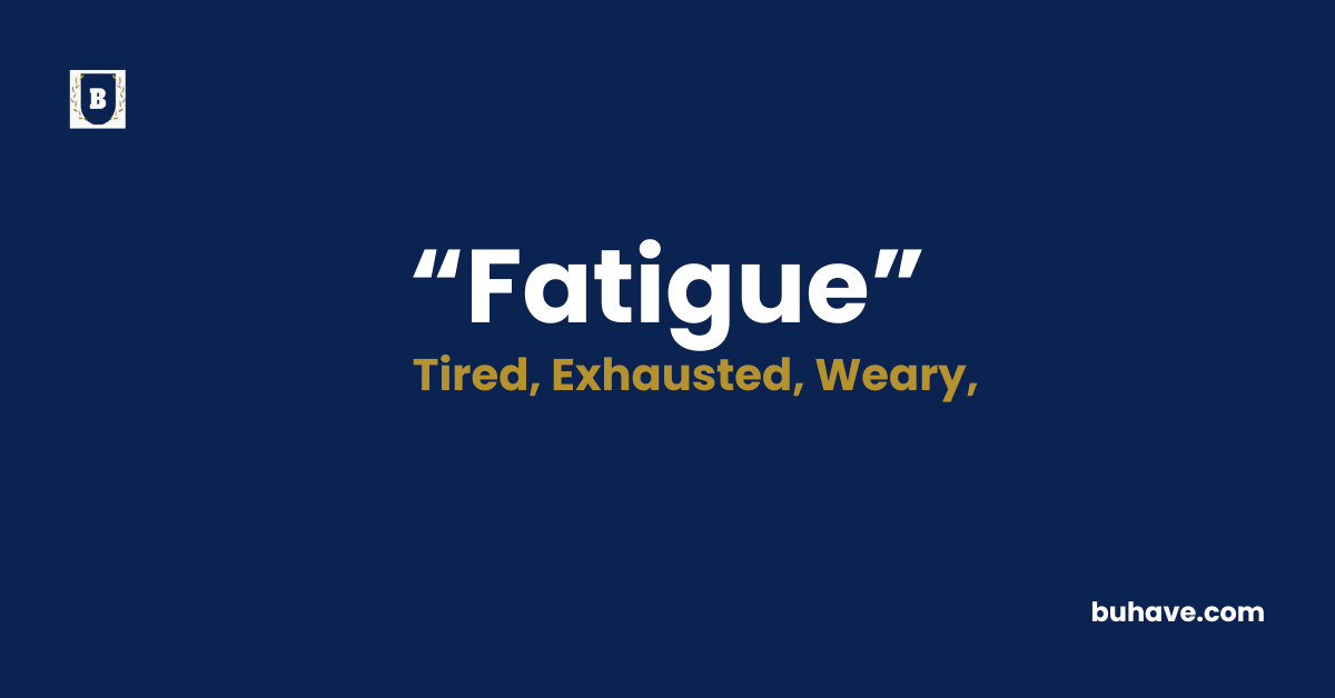 Fatigue Meaning-Definition-Synonyms-Antonyms