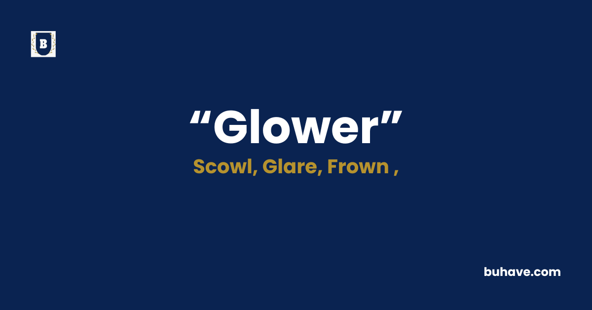 Glower Meaning-Definition-Synonyms-Antonyms