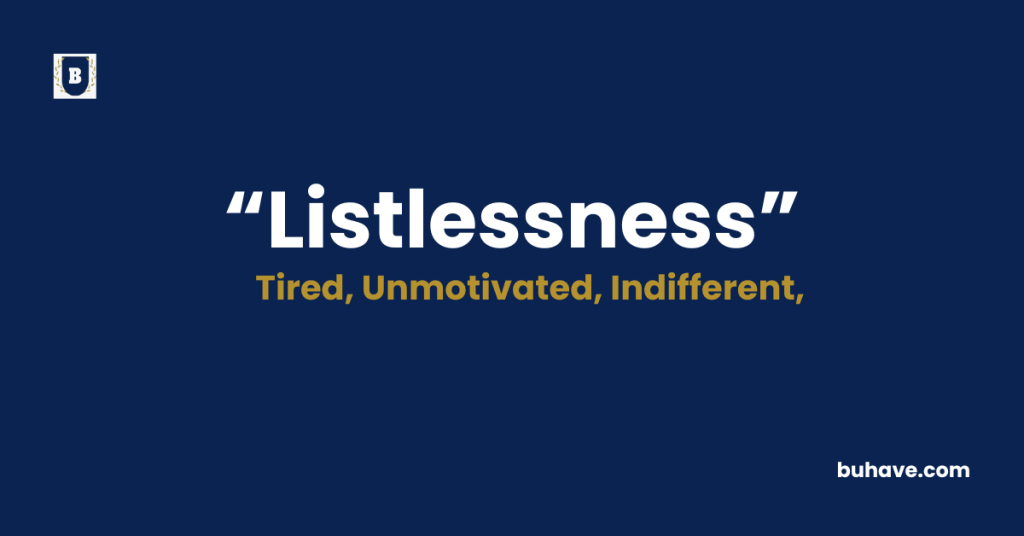 Listlessness Meaning-Definition-Synonyms-Antonyms