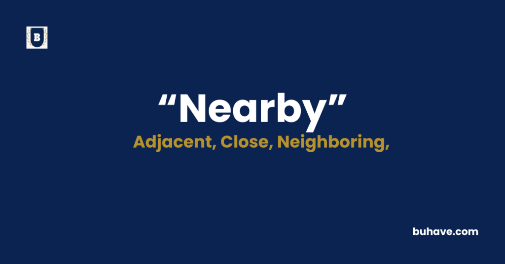 Nearby Meaning-Definition-Synonyms-Antonyms