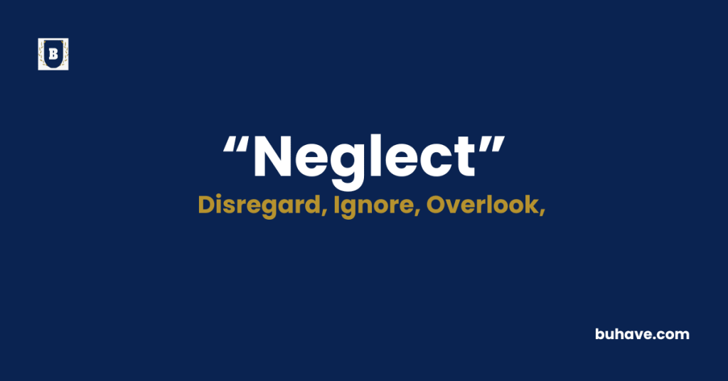 Neglect Meaning-Definition-Synonyms-Antonyms