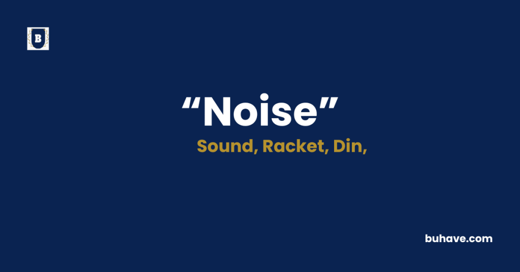Noise Meaning-Definition-Synonyms-Antonyms