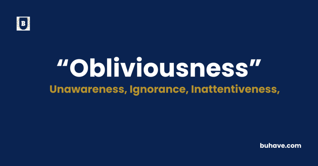 Obliviousness Meaning-Definition-Synonyms-Antonyms