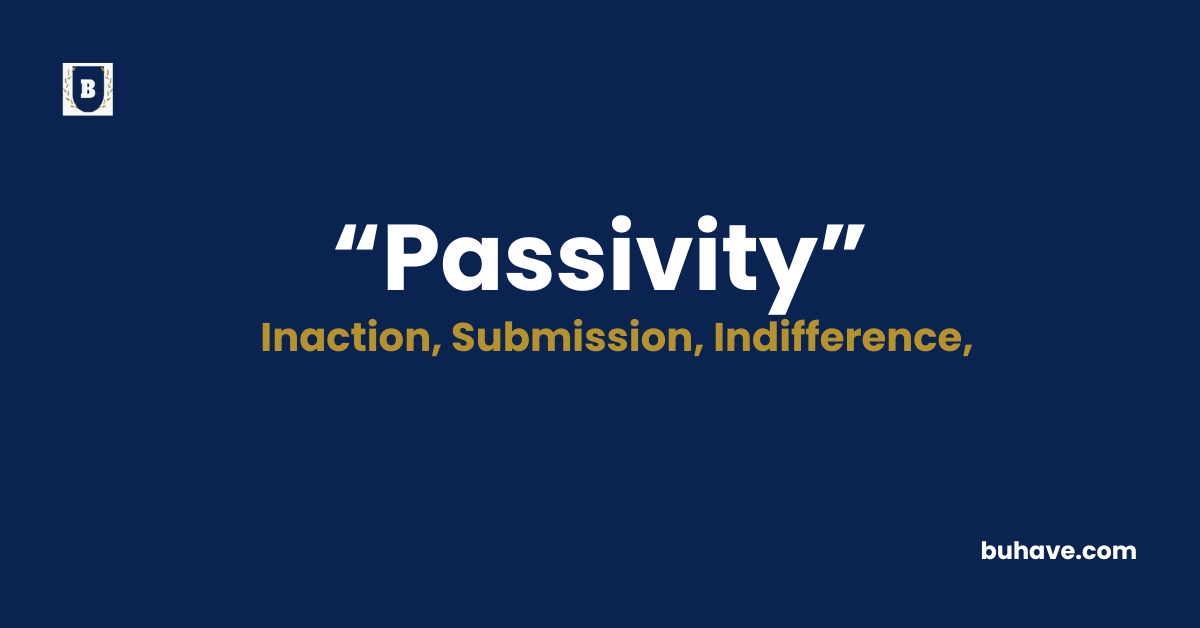 Passivity Meaning-Definition-Synonyms-Antonyms