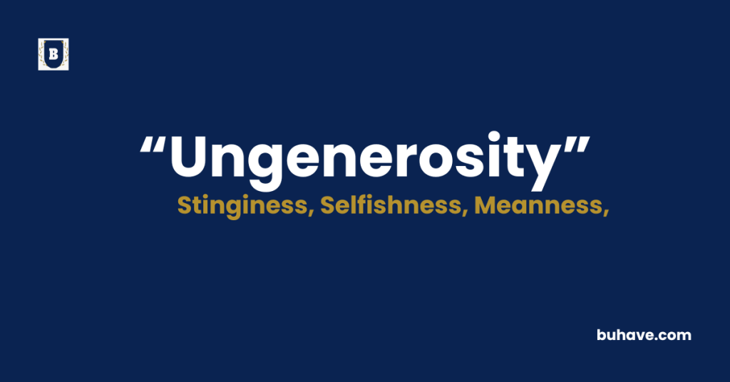 Ungenerosity Meaning-Definition-Synonyms-Antonyms