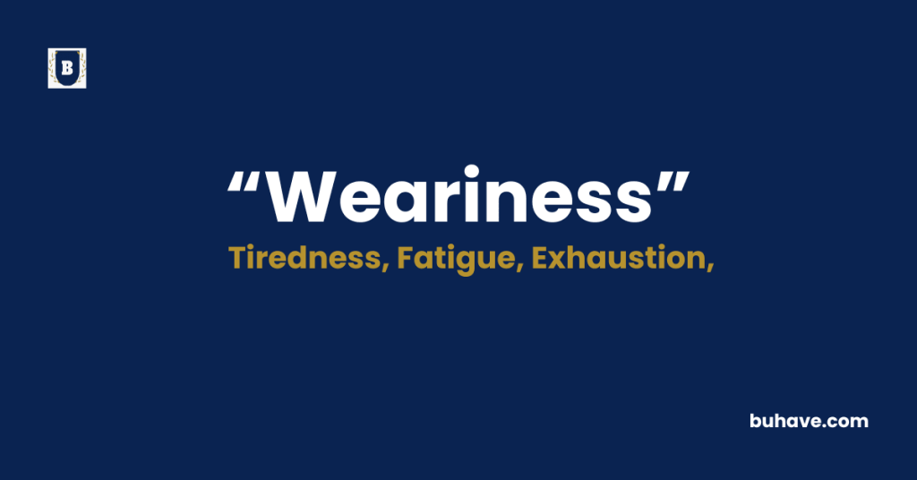 Weariness Meaning-Definition-Synonyms-Antonyms
