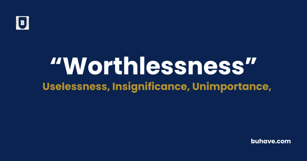 Worthlessness Meaning-Definition-Synonyms-Antonyms