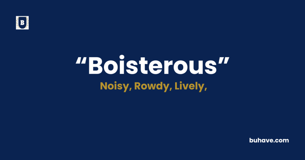 Boisterous - Meaning - Definition - Synonyms - Antonyms
