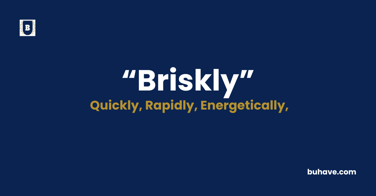 Briskly -Meaning - Definition - Synonyms - Antonyms