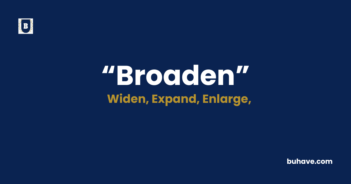 Broaden - Meaning - Definition - Synonyms - Antonyms