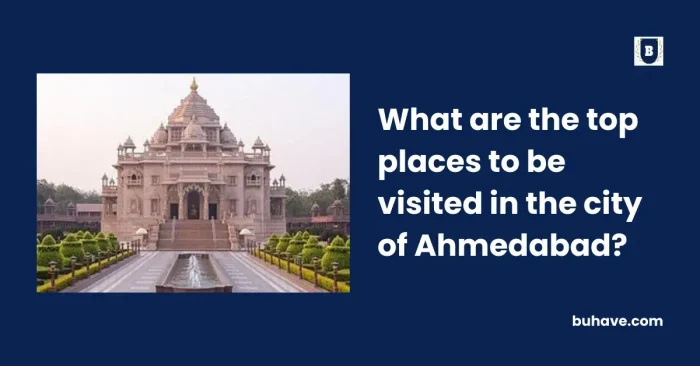 What are the top places to be visited in the city of Ahmedabad