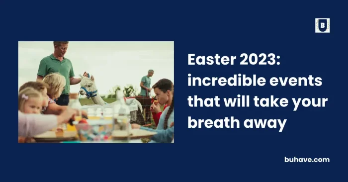 Easter 2023_ incredible events that will take your breath away