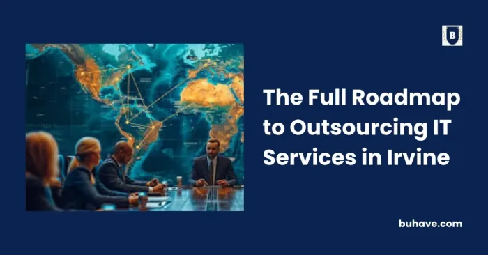 The Full Roadmap to Outsourcing IT Services in Irvine