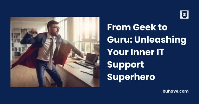 From Geek to Guru_ Unleashing Your Inner IT Support Superhero