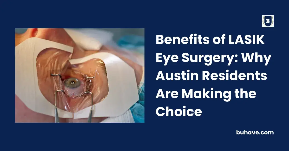 Benefits of LASIK Eye Surgery_ Why Austin Residents Are Making the Choice