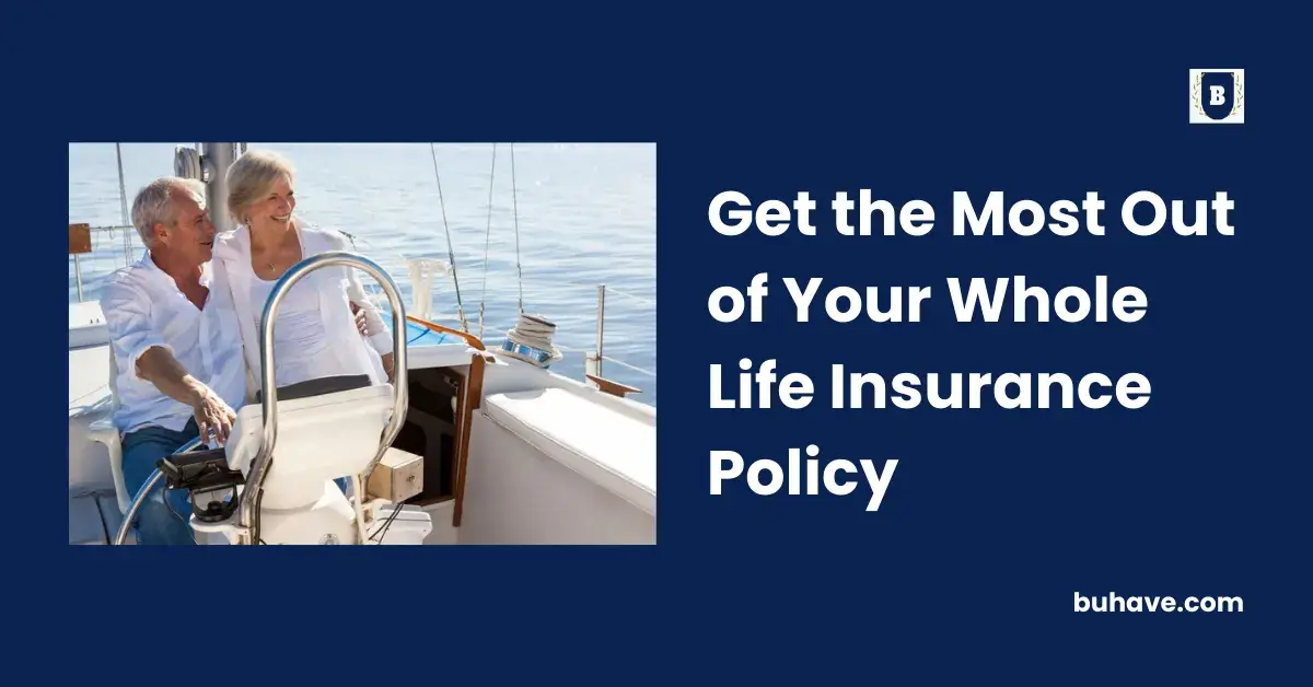 Get the Most Out of Your Whole Life Insurance Policy