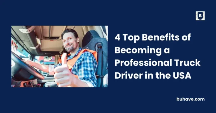 4 Top Benefits of Becoming a Professional Truck Driver in the USA