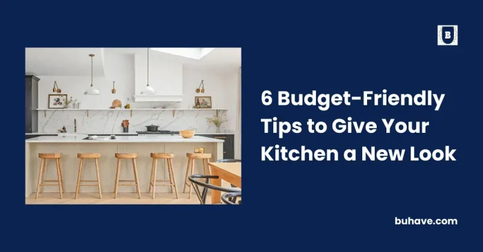 6 Budget-Friendly Tips to Give Your Kitchen a New Look