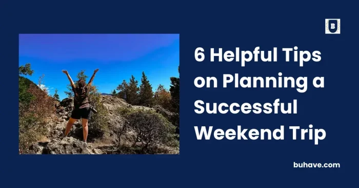 6 Helpful Tips on Planning a Successful Weekend Trip