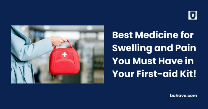 Best Medicine for Swelling and Pain You Must Have in Your First-aid Kit!