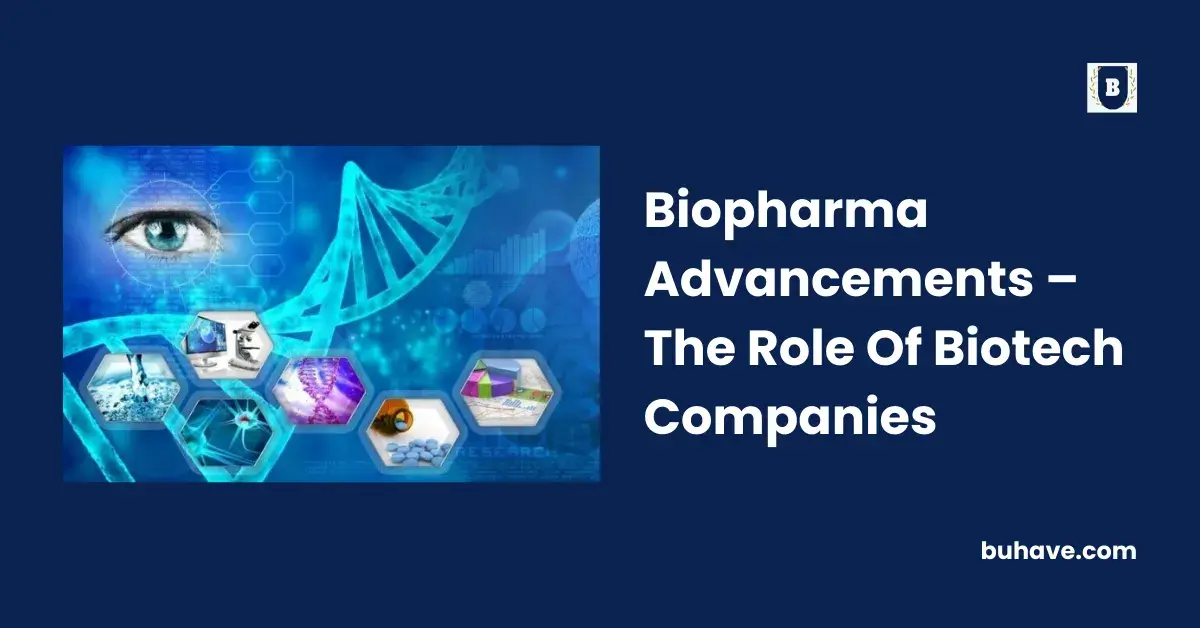 Biopharma Advancements – The Role Of Biotech Companies