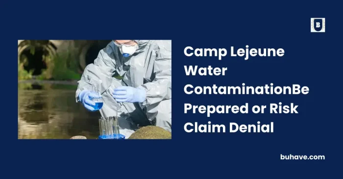Camp Lejeune Water Contamination Be Prepared or Risk Claim Denial