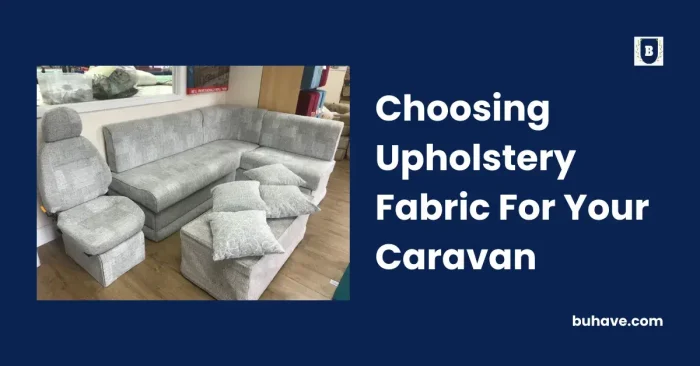 Choosing Upholstery Fabric For Your Caravan