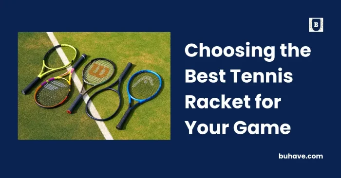 Choosing the Best Tennis Racket for Your Game