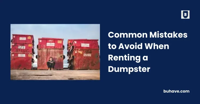 Common Mistakes to Avoid When Renting a Dumpster