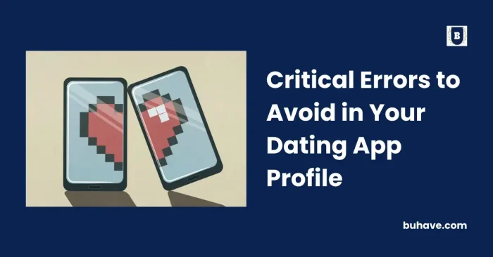 Critical Errors to Avoid in Your Dating App Profile