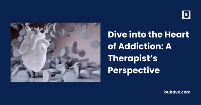 Dive into the Heart of Addiction_ A Therapist’s Perspective