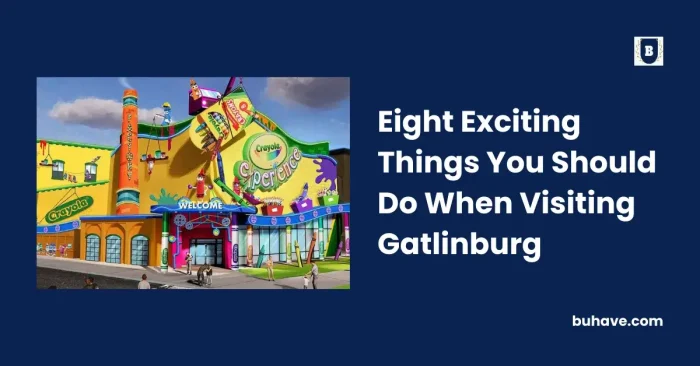 Eight Exciting Things You Should Do When Visiting Gatlinburg