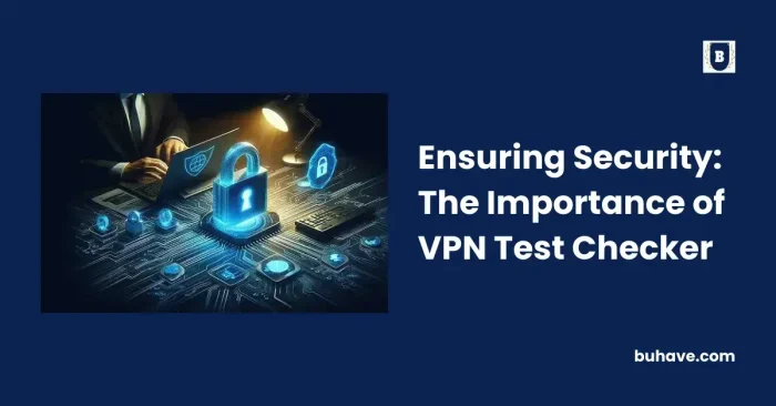 Ensuring Security_ The Importance of VPN Test Checker
