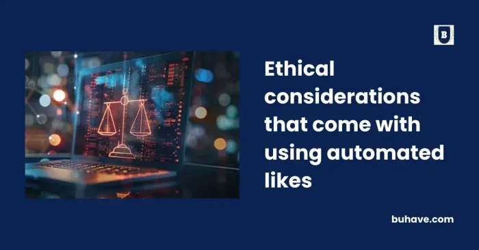 Ethical considerations that come with using automated likes
