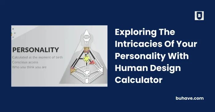 Exploring The Intricacies Of Your Personality With Human Design Calculator