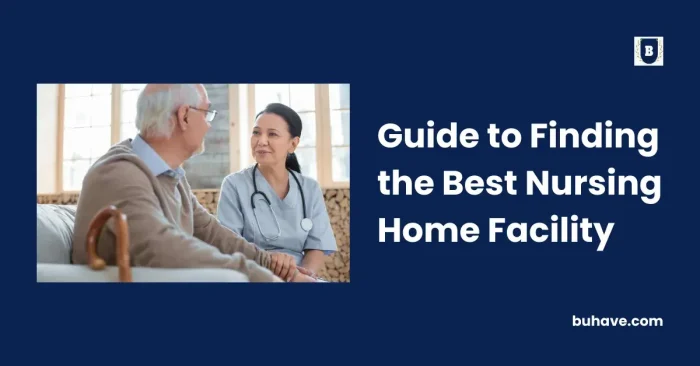 Guide to Finding the Best Nursing Home Facility