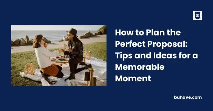 How to Plan the Perfect Proposal_ Tips and Ideas for a Memorable Moment