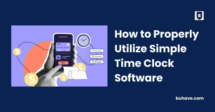 How to Properly Utilize Simple Time Clock Software