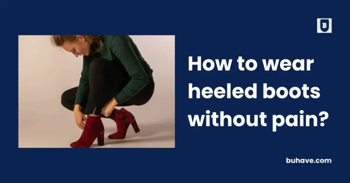 How to wear heeled boots without pain